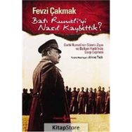 BATI RUMELI'YI NASIL KAYBETTIK? GARBI RUMELI'NIN SURET-I ZIYAI VE BALKAN HARBI'NDE GARP CEPHESI - FEVZI ÇAKMAK