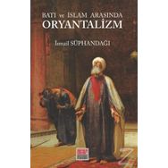 Batı ve İslam Arasında Oryantalizm - İsmail Süphandağı