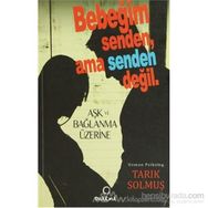 BEBEĞİM SENDEN AMA SENDEN DEĞİL AŞK VE BAĞLAM ÜZERİNE - TARIK SOLMUŞ