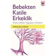 Bebekten Katile Erkeklik - Aslıhan Burcu Öztürk