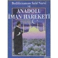 BEDİÜZZAMAN SAID NURSI VE ANADOLU İMAN HAREKETI - ZEKERIYA KİTAPÇI