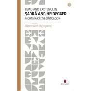 Being and Existence in Şadra and Heidegger a Comparative Ontology - Alparslan Açıkgenç