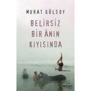 Belirsiz Bir Anın Kıyısında-Murat Gülsoy