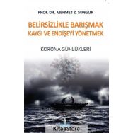 Belirsizlikle Barışmak Kaygı Ve Endişeyi Yönetmek - Mehmet Z. Sungur
