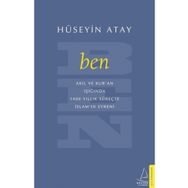 Ben: Akıl ve Kur'an Işığında 1400 Yıllık Süreçte İslam'ın Evreni - Hüseyin Atay