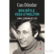 BEN BÖYLE VEDA ETMELIYIM İSMAİL CEM ANLATIYOR - CAN DÜNDAR