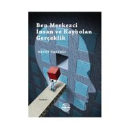 Ben Merkezci İnsan ve Kaybolan Gerçeklik - Oktay Taftalı
