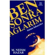 BEN SONRA AĞLARIM BÜTÜN HIKAYELER - M. NEDIM HAZAR