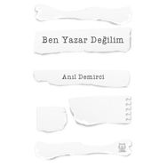 Ben Yazar Değilim - Anıl Demirci