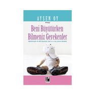 Beni Büyütürken Bilmeniz Gerekenler - pedagog aysen oy