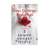 BENIM ÇIÇEKLERIM ATEŞTE AÇAR - AHMED GÜNBAY YILDIZ