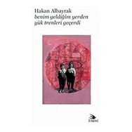 Benim Geldiğim Yerden Yük Trenleri Geçerdi - Hakan Albayrak