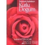 BEŞERİYETİ AYDINLATAN KUTLU DOĞUM - SABAHATTIN UÇAR