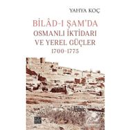 Bilad-ı Şam'da Osmanlı İktidarı ve Yerel Güçler 1700-1775 Yahya Koç