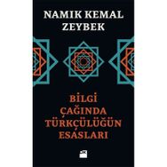 Bilgi Çağında Türkçülüğün Esasları - Namık Kemal Zeybek