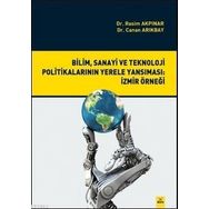 Bilim, Sanayi ve Teknoloji Politikalarının Yerele Yansıması İzmir Örneği - Rasim Akpınar Canan Arıkbay