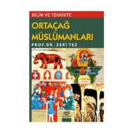 BILIM VE TEKNIKTE ORTAÇAĞ MÜSLÜMANLARI - ZEKI TEZ