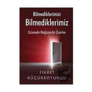 Bilmediklerimizi Bilmediklerimiz - Fikret Küçükkoyuncu