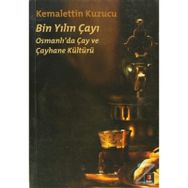 BIN YILIN ÇAYI OSMANLI'DA ÇAY VE ÇAYHANE KÜLTÜRÜ - KEMALETTIN KUZUCU