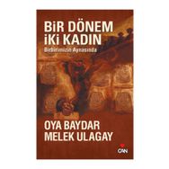 BIR DÖNEM İKİ KADIN BIRBIRIMIZIN AYNASINDA - OYA BAYDAR;MELEK ULAGAY