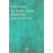 BIR İMKAN OLARAK MODERNITE WEBER VE HABERMAS - AHMET ÇİĞDEM