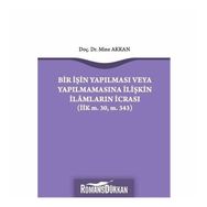 Bir İşin Yapılması veya Yapılmamasına İlişkin İlamların İcrası - Mine Akkan