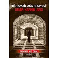 Bir İsmail Ağa Hikayesi - Demir Kapının Ardı - Mehmet Ali Ünal