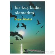 BIR KUŞ KADAR OLAMADIM - DOĞAN ÜLKEKUL