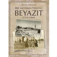 Bir Meydan Öyküsü Beyazıt 1914 - 1964 - Sevince Bayrak