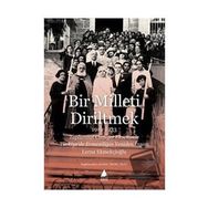 Bir Milleti Diriltmek 1919-1933 - Lerna Ekmekçioğlu
