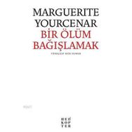 BIR ÖLÜMÜ BAĞIŞLAMAK - MARGUERITE YOURCENAR
