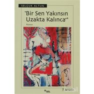 BIR SEN YAKINSIN UZAKTA KALINCA - SELÇUK ALTUN