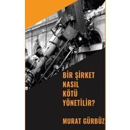 Bir Şirket Nasıl Kötü Yönetilir? - Murat Gürbüz