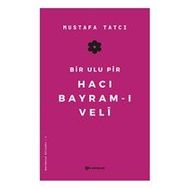 Bir Ulu Pir Hacı Bayram-ı Veli - Mustafa Tatcı
