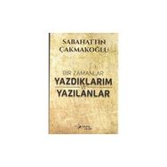 Bir Zamanlar Yazdıklarım ve Yazılanlar Sabahattin Çakmakoğlu