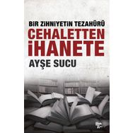Bir Zihniyetin Tezahürü Cehaletten İhanete - Ayşe Sucu