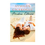 Bırakma Ellerimi - Ayşegül Çiçekoğlu