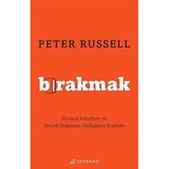 Bırakmak Zihninizi Rahatlatın ve Gerçek Doğanızın Harikalarını Keşfedin - Peter Russell
