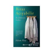 Biraz Acıyabilir - Bir Doktorun Anıları - Adam Kay