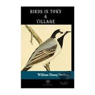 Birds in Town and Village - William Henry Hudson