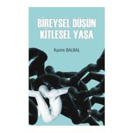 Bireysel Düşün Kitlesel Yaşa - Kazım Balbal