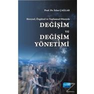 Bireysel, Örgütsel ve Toplumsal Düzeyde Değişim ve Değişim Yönetimi - İrfan Çağlar