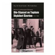 Birinci Cumhuriyet Dönemi Din - Siyaset ve Toplum İlişkileri Üzerine - Necmi Uyanık