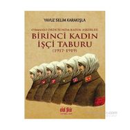 Birinci Kadın İşçi Taburu 1917-1919 - Yavuz Selim Karakışla