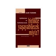 Birlikte Yaşayabilecek miyiz? Eşitliklerimiz ve Farklılıklarımızla - Alain Touraine