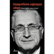 Biyografisine Sığmayan Adam - İsmail Hakkı Aydın