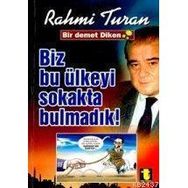 BIZ BU ÜLKEYİ SOKAKTA BULMADIK - RAHMI TURAN