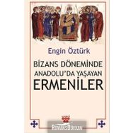 Bizans Döneminde Anadolu'da Yaşayan Ermeniler - Engin Öztürk