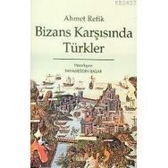 Bizans Karşısında Türkler - Ahmet Refik
