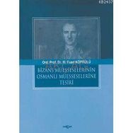 BIZANS MÜESSESELERİNİN OSMANLI MÜESSESELERİNE TESIRI - FUAD KÖPRÜLÜ
